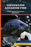 Freshwater Aquarium Fish: 50 Best Freshwater Aquarium Fish Species (English Edition) Photo, meilleur prix 2,98 € nouveau 2024