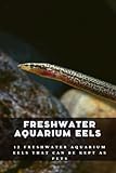 Freshwater Aquarium Eels: 12 Freshwater Aquarium Eels That Can be Kept as Pets Photo, best price $9.99 new 2024