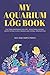 Photo My Aquarium Log Book: Fish Tank Maintenance Record - Monitoring, Feeding, Water Testing, Filter Changes, and Overall Observations