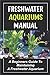 Foto Freshwater Aquariums Manual: A Beginners Guide To Maintaining A Freshwater Aquarium (English Edition)